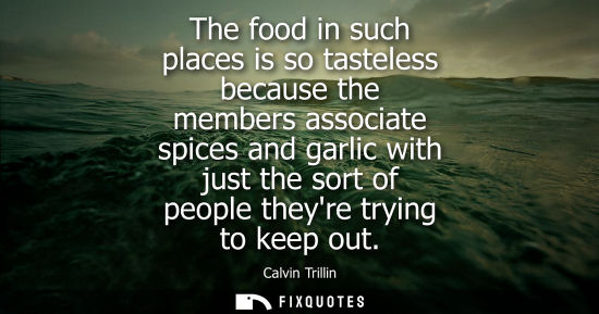 Small: The food in such places is so tasteless because the members associate spices and garlic with just the s