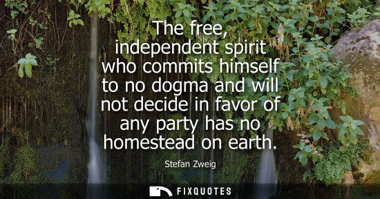Small: The free, independent spirit who commits himself to no dogma and will not decide in favor of any party 