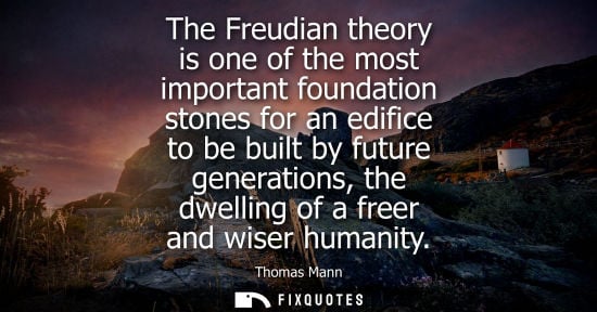 Small: The Freudian theory is one of the most important foundation stones for an edifice to be built by future