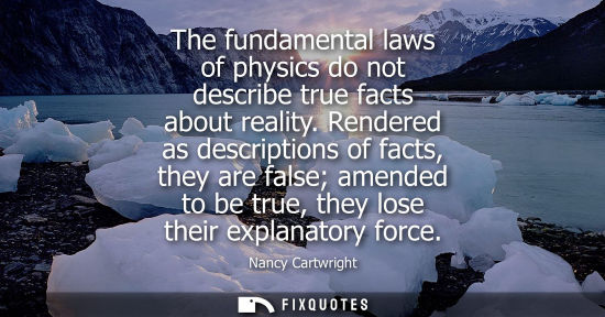 Small: The fundamental laws of physics do not describe true facts about reality. Rendered as descriptions of f