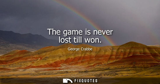 Small: The game is never lost till won