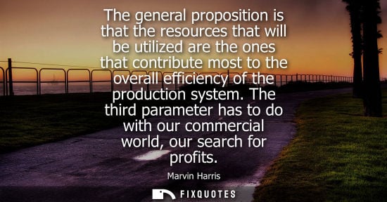 Small: The general proposition is that the resources that will be utilized are the ones that contribute most t