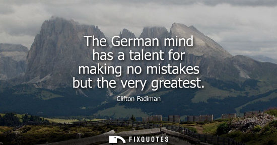 Small: The German mind has a talent for making no mistakes but the very greatest