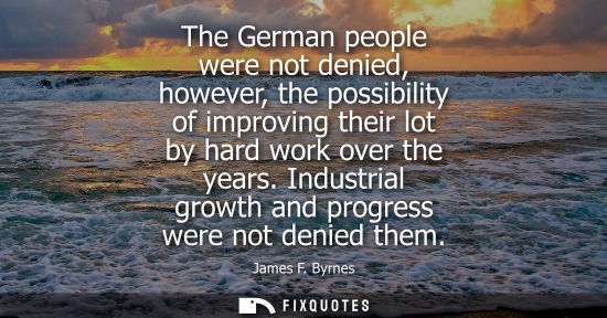 Small: The German people were not denied, however, the possibility of improving their lot by hard work over th