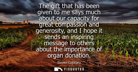 Small: The gift that has been given to me says much about our capacity for great compassion and generosity, an
