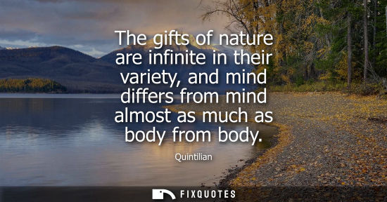 Small: The gifts of nature are infinite in their variety, and mind differs from mind almost as much as body fr