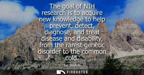 Small: The goal of NIH research is to acquire new knowledge to help prevent, detect, diagnose, and treat disea