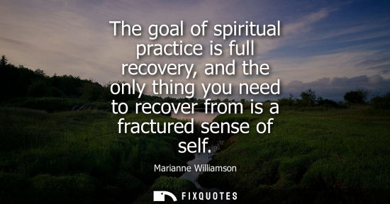 Small: The goal of spiritual practice is full recovery, and the only thing you need to recover from is a fractured se