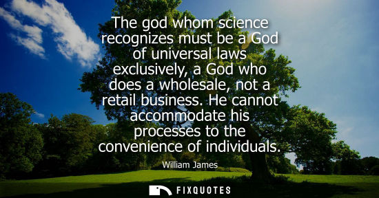 Small: The god whom science recognizes must be a God of universal laws exclusively, a God who does a wholesale