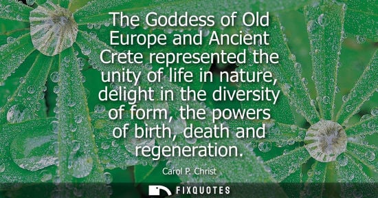 Small: The Goddess of Old Europe and Ancient Crete represented the unity of life in nature, delight in the div