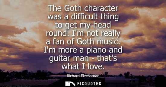 Small: The Goth character was a difficult thing to get my head round. Im not really a fan of Goth music. Im mo
