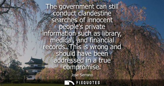 Small: The government can still conduct clandestine searches of innocent peoples private information such as library,