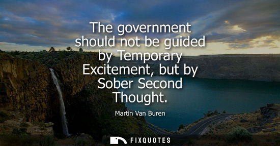 Small: The government should not be guided by Temporary Excitement, but by Sober Second Thought