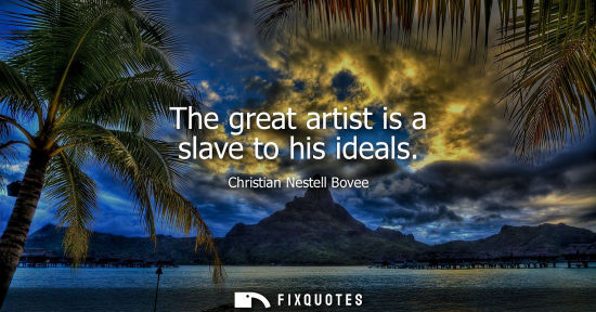 Small: The great artist is a slave to his ideals