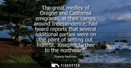Small: The great medley of Oregon and California emigrants, at their camps around Independence, had heard repo