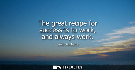 Small: The great recipe for success is to work, and always work