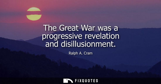 Small: The Great War was a progressive revelation and disillusionment