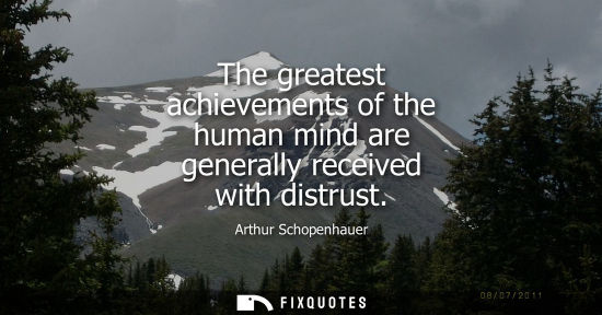 Small: The greatest achievements of the human mind are generally received with distrust