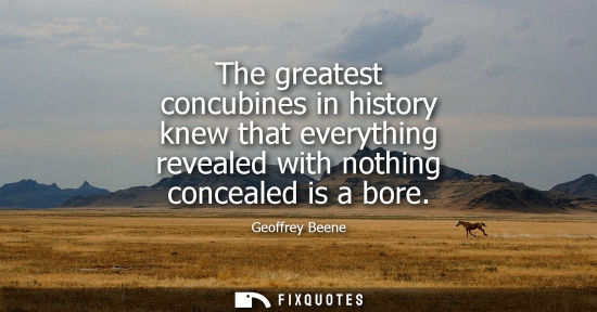 Small: The greatest concubines in history knew that everything revealed with nothing concealed is a bore