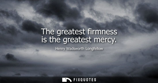 Small: The greatest firmness is the greatest mercy