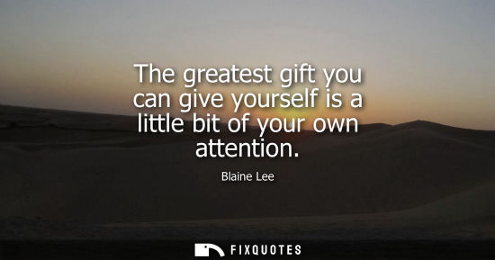 Small: The greatest gift you can give yourself is a little bit of your own attention
