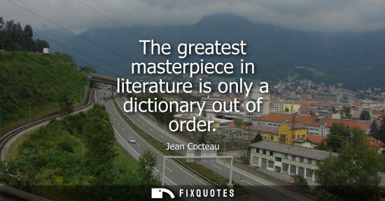 Small: The greatest masterpiece in literature is only a dictionary out of order
