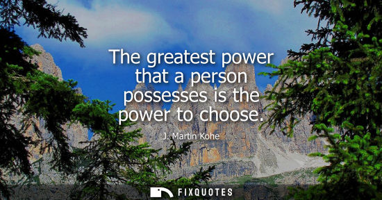 Small: The greatest power that a person possesses is the power to choose