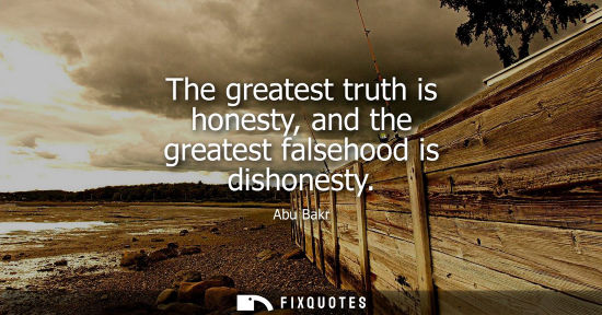 Small: The greatest truth is honesty, and the greatest falsehood is dishonesty