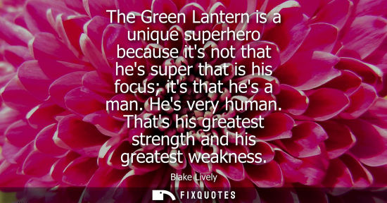 Small: The Green Lantern is a unique superhero because its not that hes super that is his focus its that hes a