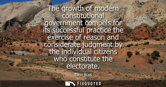 Small: The growth of modern constitutional government compels for its successful practice the exercise of reas