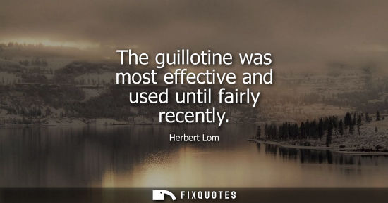 Small: The guillotine was most effective and used until fairly recently