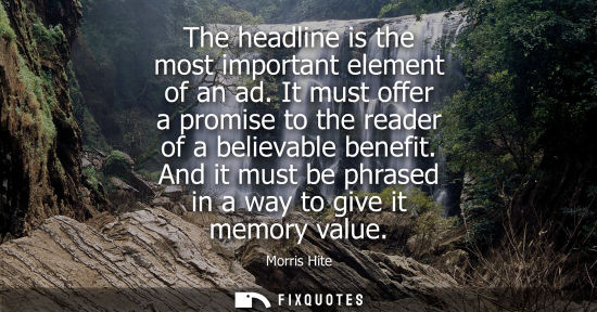 Small: The headline is the most important element of an ad. It must offer a promise to the reader of a believa