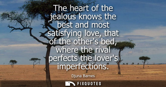 Small: The heart of the jealous knows the best and most satisfying love, that of the others bed, where the riv