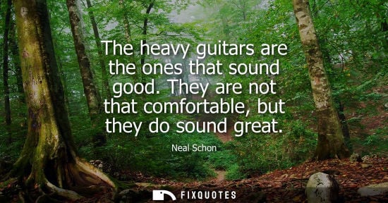 Small: The heavy guitars are the ones that sound good. They are not that comfortable, but they do sound great