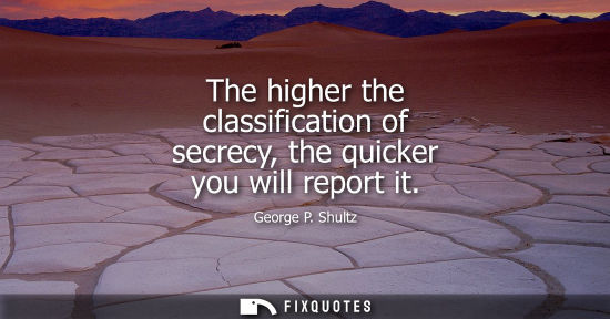 Small: The higher the classification of secrecy, the quicker you will report it