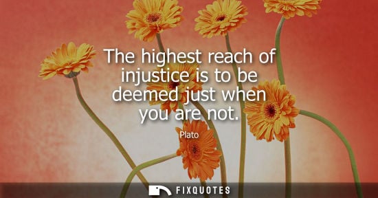 Small: The highest reach of injustice is to be deemed just when you are not