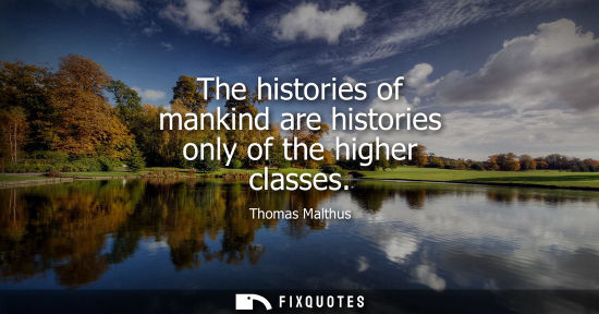 Small: The histories of mankind are histories only of the higher classes