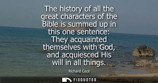 Small: The history of all the great characters of the Bible is summed up in this one sentence: They acquainted themse