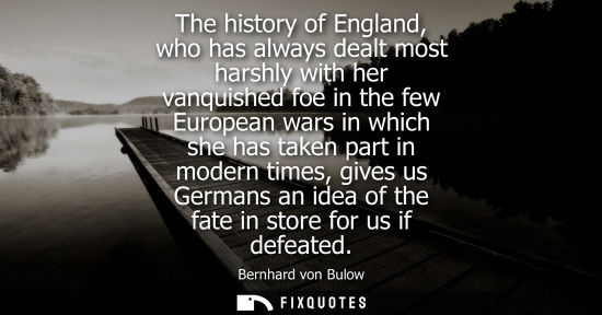 Small: The history of England, who has always dealt most harshly with her vanquished foe in the few European wars in 