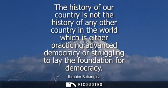 Small: The history of our country is not the history of any other country in the world which is either practic
