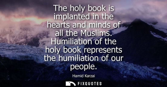 Small: The holy book is implanted in the hearts and minds of all the Muslims. Humiliation of the holy book represents