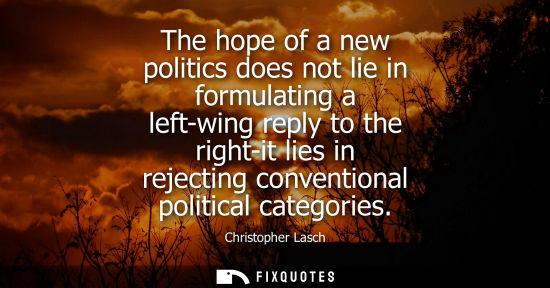 Small: The hope of a new politics does not lie in formulating a left-wing reply to the right-it lies in reject