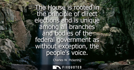 Small: The House is rooted in the principle of direct elections and is unique among all branches and bodies of