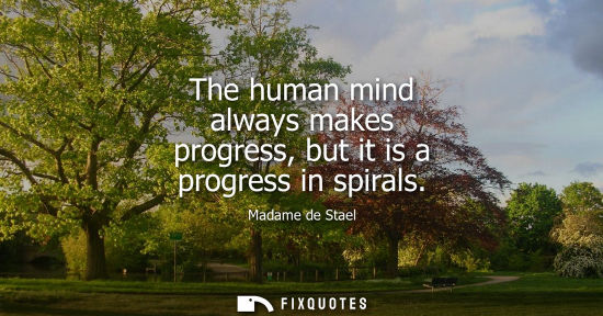 Small: The human mind always makes progress, but it is a progress in spirals