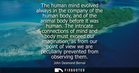 Small: The human mind evolved always in the company of the human body, and of the animal body before it was hu