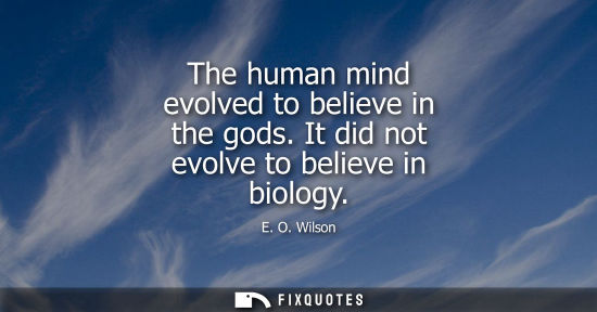 Small: The human mind evolved to believe in the gods. It did not evolve to believe in biology