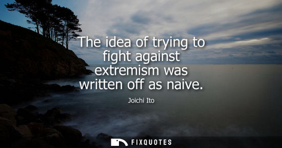Small: The idea of trying to fight against extremism was written off as naive