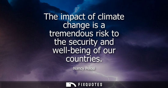 Small: The impact of climate change is a tremendous risk to the security and well-being of our countries