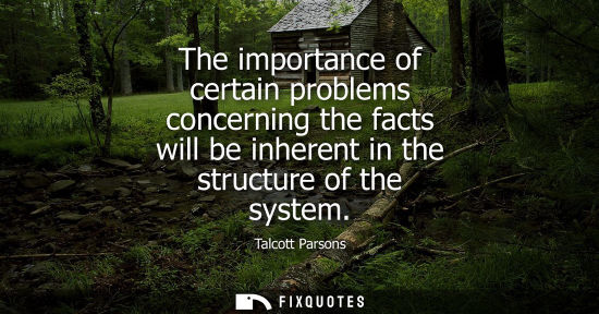 Small: The importance of certain problems concerning the facts will be inherent in the structure of the system