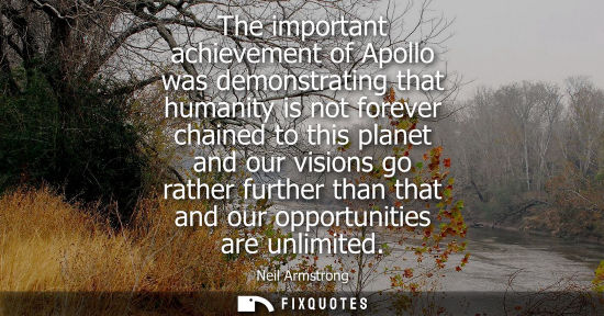 Small: The important achievement of Apollo was demonstrating that humanity is not forever chained to this plan
